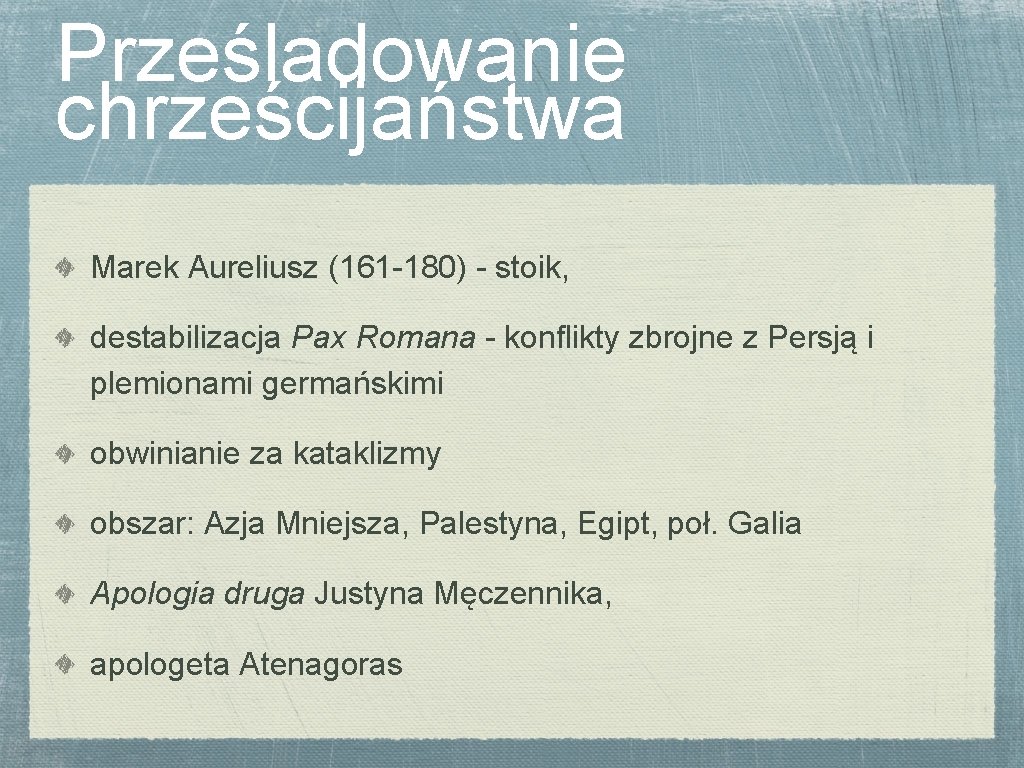 Prześladowanie chrześcijaństwa Marek Aureliusz (161 -180) - stoik, destabilizacja Pax Romana - konflikty zbrojne