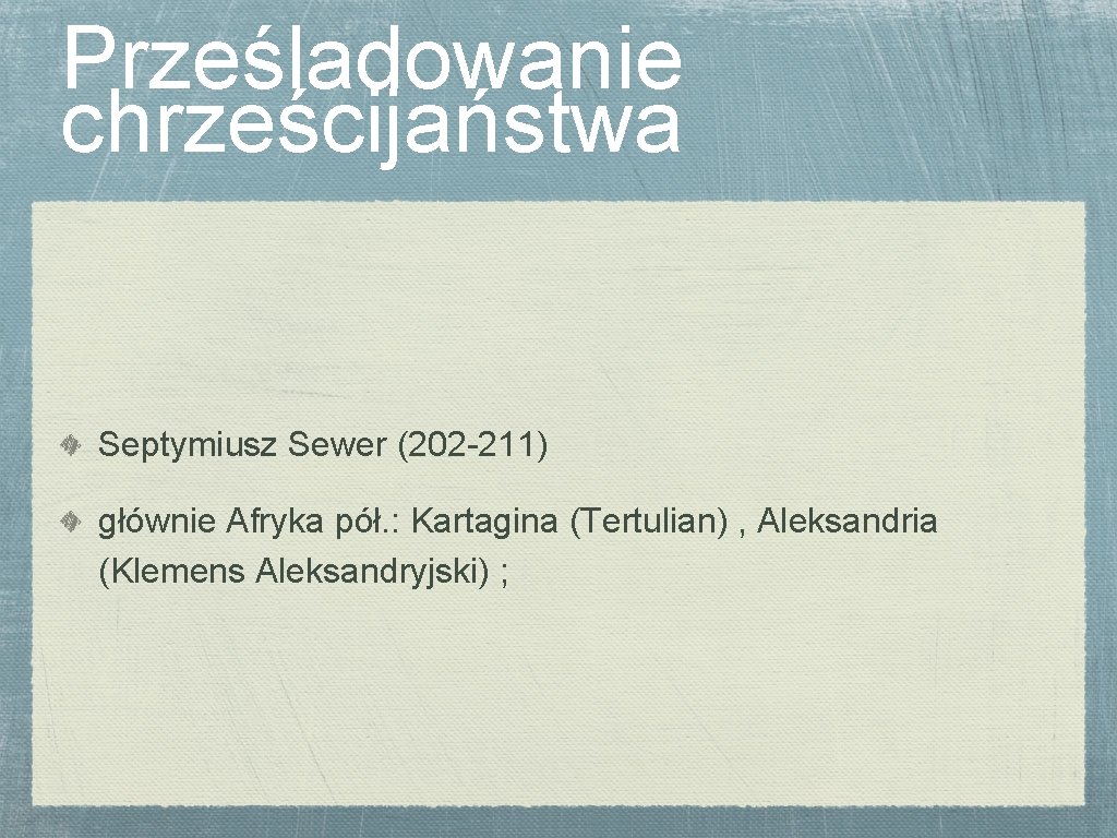 Prześladowanie chrześcijaństwa Septymiusz Sewer (202 -211) głównie Afryka pół. : Kartagina (Tertulian) , Aleksandria