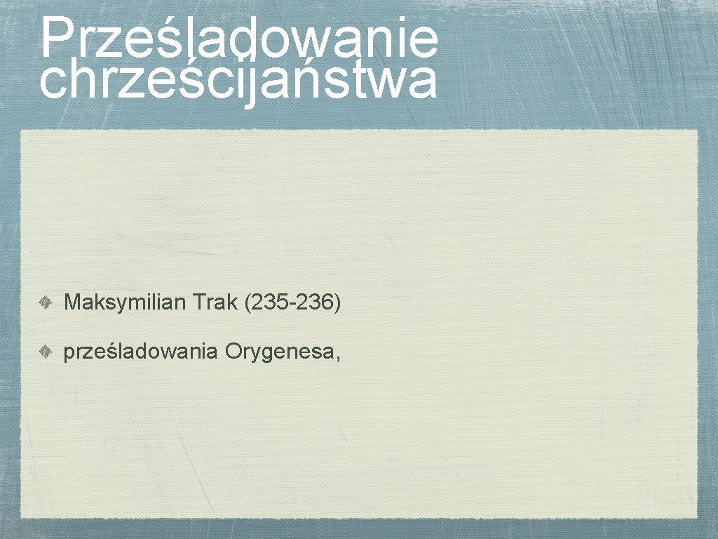 Prześladowanie chrześcijaństwa Maksymilian Trak (235 -236) prześladowania Orygenesa, 