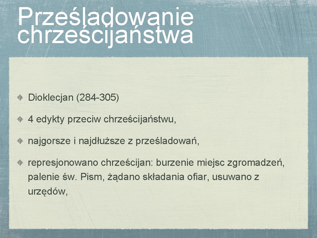 Prześladowanie chrześcijaństwa Dioklecjan (284 -305) 4 edykty przeciw chrześcijaństwu, najgorsze i najdłuższe z prześladowań,