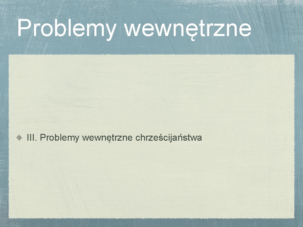 Problemy wewnętrzne III. Problemy wewnętrzne chrześcijaństwa 