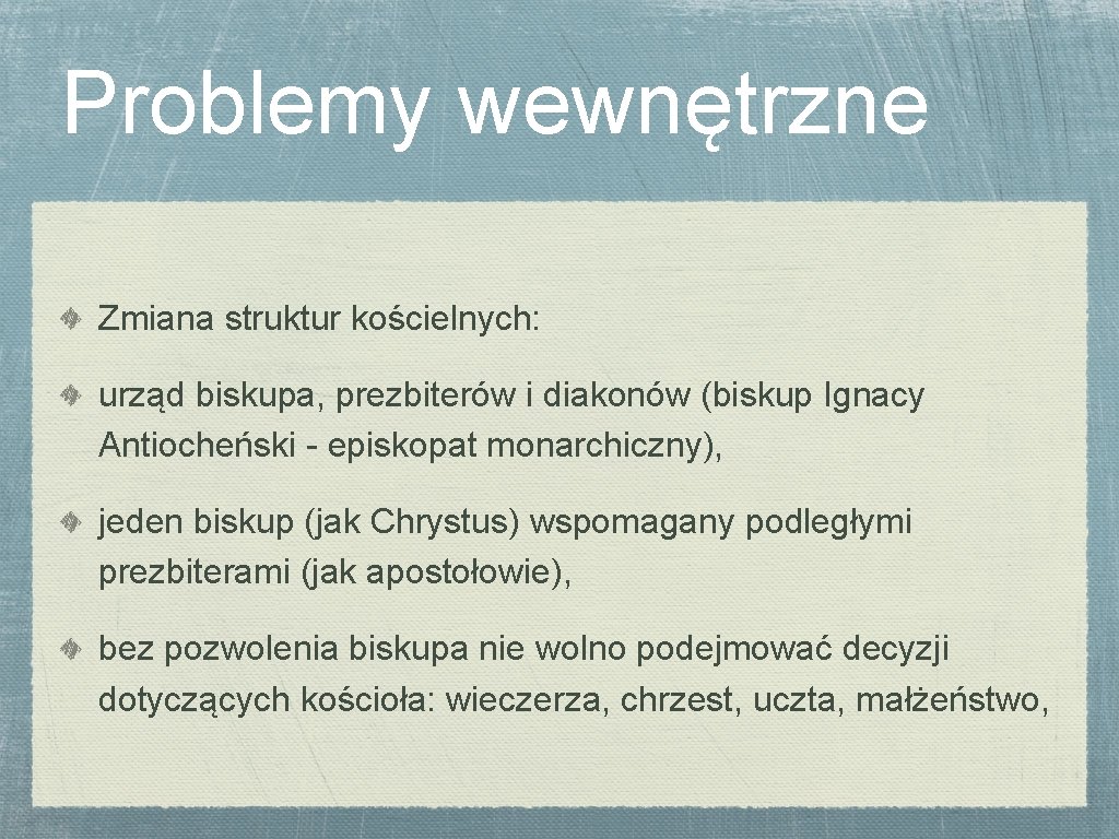 Problemy wewnętrzne Zmiana struktur kościelnych: urząd biskupa, prezbiterów i diakonów (biskup Ignacy Antiocheński -