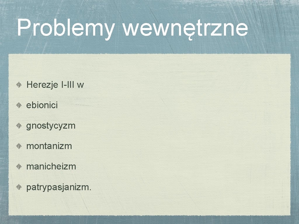 Problemy wewnętrzne Herezje I-III w ebionici gnostycyzm montanizm manicheizm patrypasjanizm. 