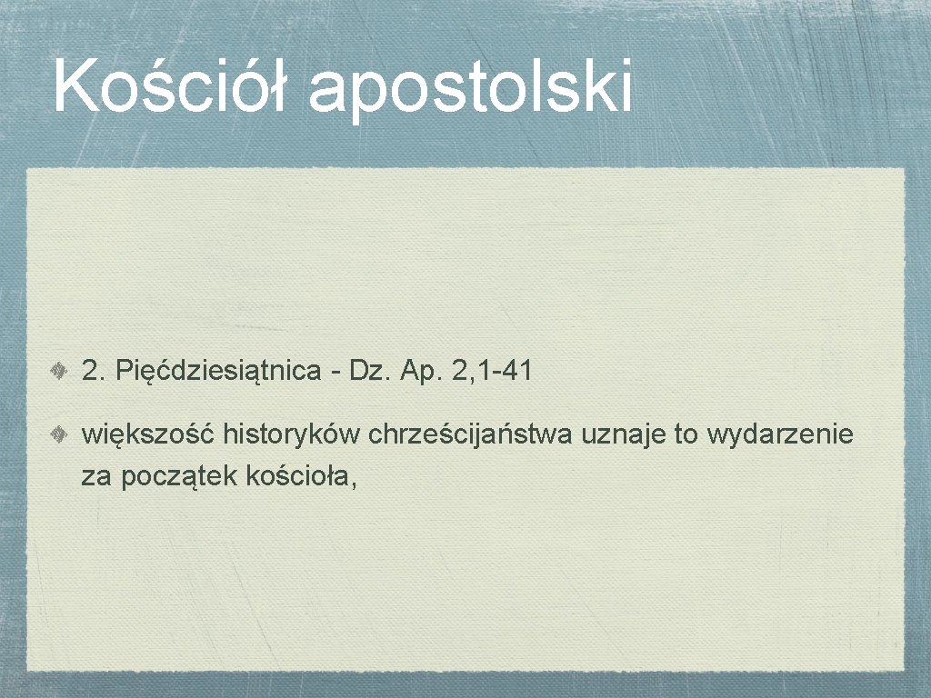 Kościół apostolski 2. Pięćdziesiątnica - Dz. Ap. 2, 1 -41 większość historyków chrześcijaństwa uznaje