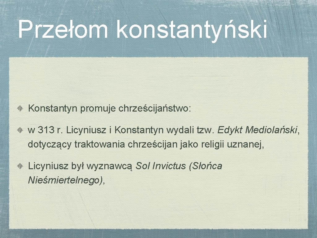 Przełom konstantyński Konstantyn promuje chrześcijaństwo: w 313 r. Licyniusz i Konstantyn wydali tzw. Edykt