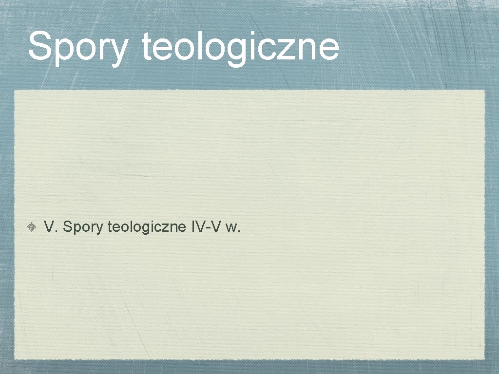 Spory teologiczne V. Spory teologiczne IV-V w. 