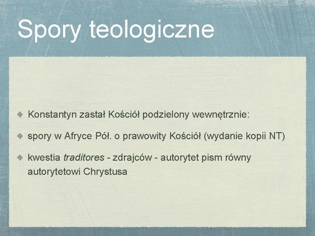 Spory teologiczne Konstantyn zastał Kościół podzielony wewnętrznie: spory w Afryce Pół. o prawowity Kościół