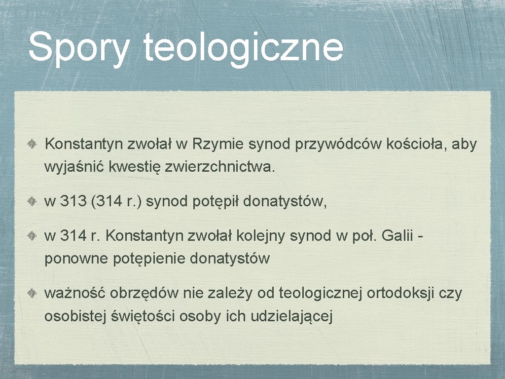 Spory teologiczne Konstantyn zwołał w Rzymie synod przywódców kościoła, aby wyjaśnić kwestię zwierzchnictwa. w