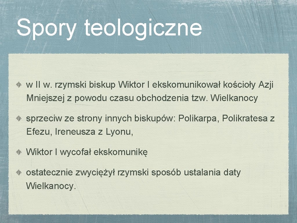 Spory teologiczne w II w. rzymski biskup Wiktor I ekskomunikował kościoły Azji Mniejszej z