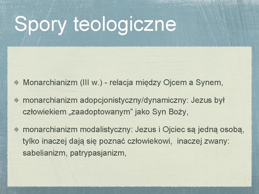 Spory teologiczne Monarchianizm (III w. ) - relacja między Ojcem a Synem, monarchianizm adopcjonistyczny/dynamiczny: