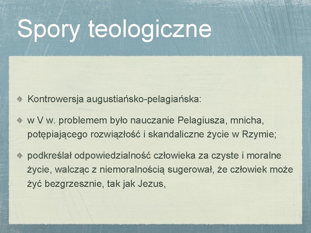 Spory teologiczne Kontrowersja augustiańsko-pelagiańska: w V w. problemem było nauczanie Pelagiusza, mnicha, potępiającego rozwiązłość