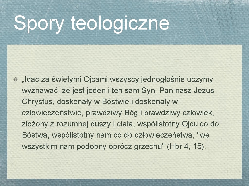 Spory teologiczne „Idąc za świętymi Ojcami wszyscy jednogłośnie uczymy wyznawać, że jest jeden i