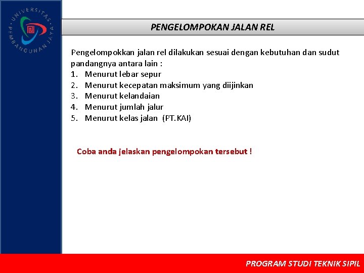 PENGELOMPOKAN JALAN REL Pengelompokkan jalan rel dilakukan sesuai dengan kebutuhan dan sudut pandangnya antara