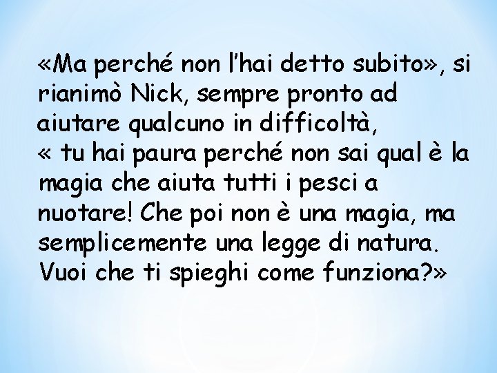  «Ma perché non l’hai detto subito» , si rianimò Nick, sempre pronto ad