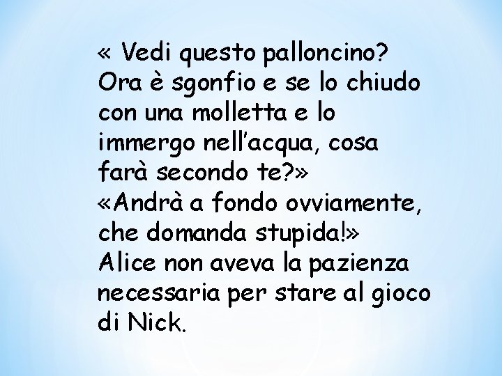  « Vedi questo palloncino? Ora è sgonfio e se lo chiudo con una