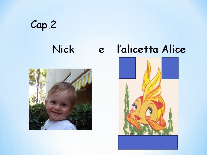 Cap. 2 Nick e l’alicetta Alice 