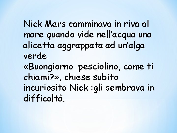 Nick Mars camminava in riva al mare quando vide nell’acqua una alicetta aggrappata ad