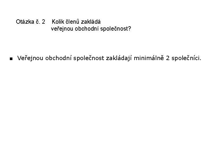 Otázka č. 2 Kolik členů zakládá veřejnou obchodní společnost? ■ Veřejnou obchodní společnost zakládají