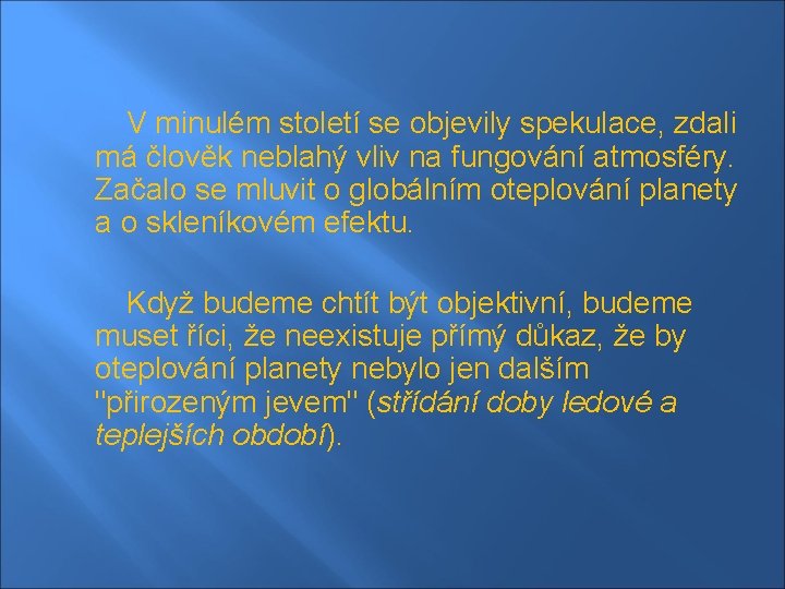 V minulém století se objevily spekulace, zdali má člověk neblahý vliv na fungování atmosféry.