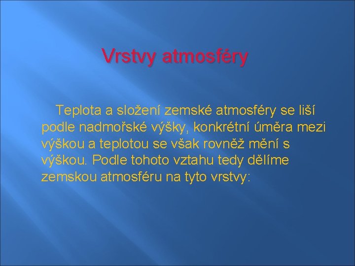 Vrstvy atmosféry Teplota a složení zemské atmosféry se liší podle nadmořské výšky, konkrétní úměra