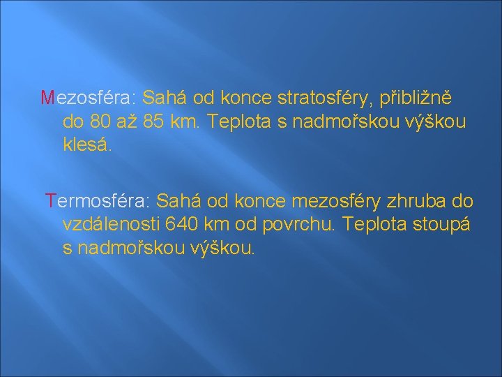 Mezosféra: Sahá od konce stratosféry, přibližně do 80 až 85 km. Teplota s nadmořskou