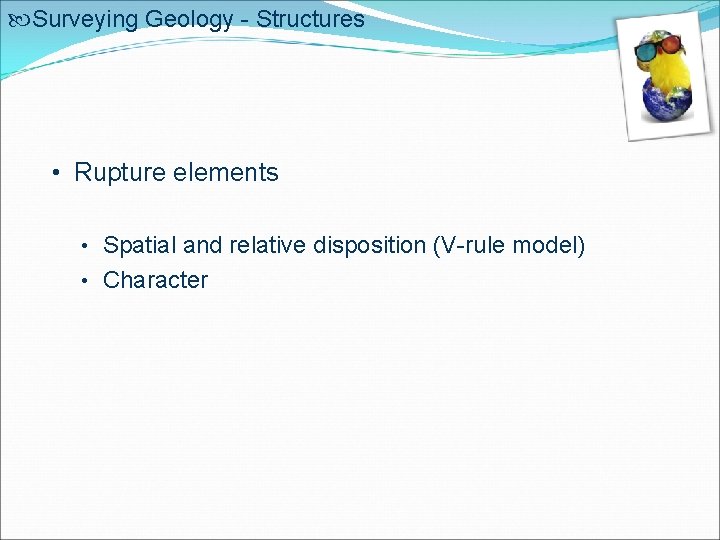 Surveying Geology - Structures • Rupture elements • Spatial and relative disposition (V-rule