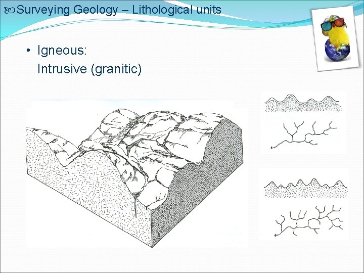  Surveying Geology – Lithological units • Igneous: Intrusive (granitic) 