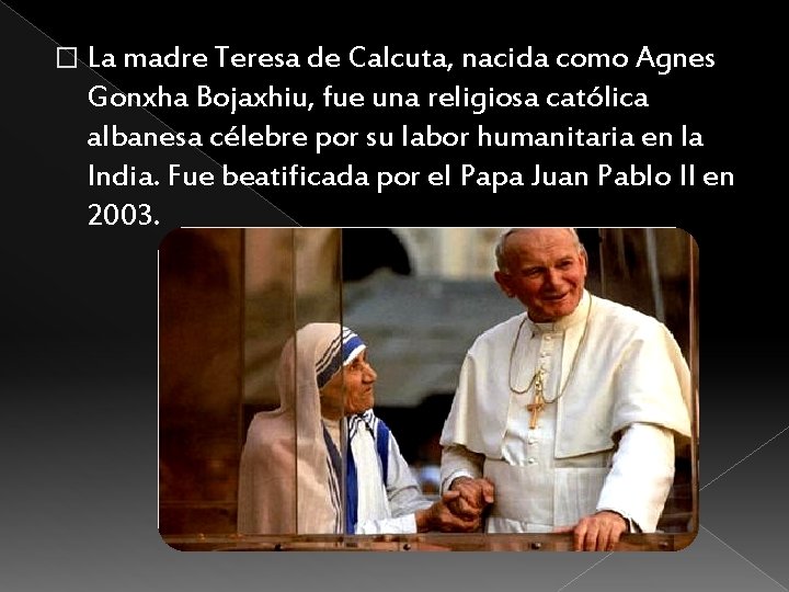 � La madre Teresa de Calcuta, nacida como Agnes Gonxha Bojaxhiu, fue una religiosa