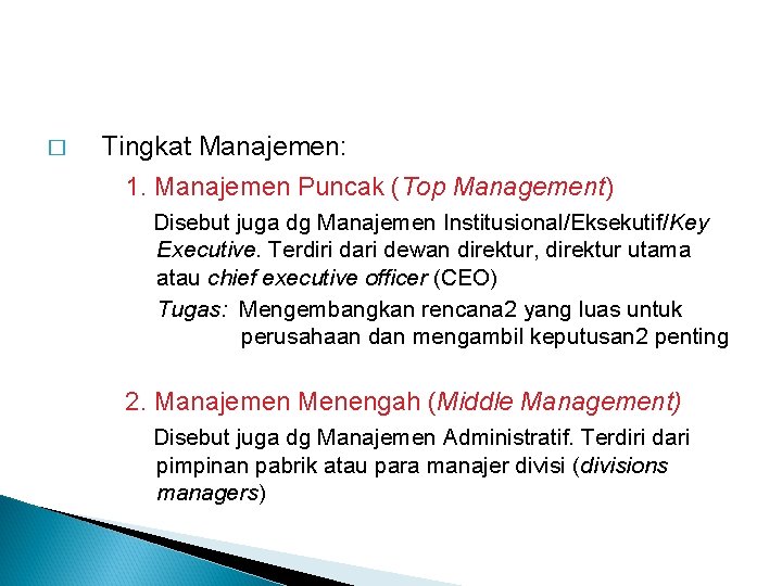 � Tingkat Manajemen: 1. Manajemen Puncak (Top Management) Disebut juga dg Manajemen Institusional/Eksekutif/Key Executive.