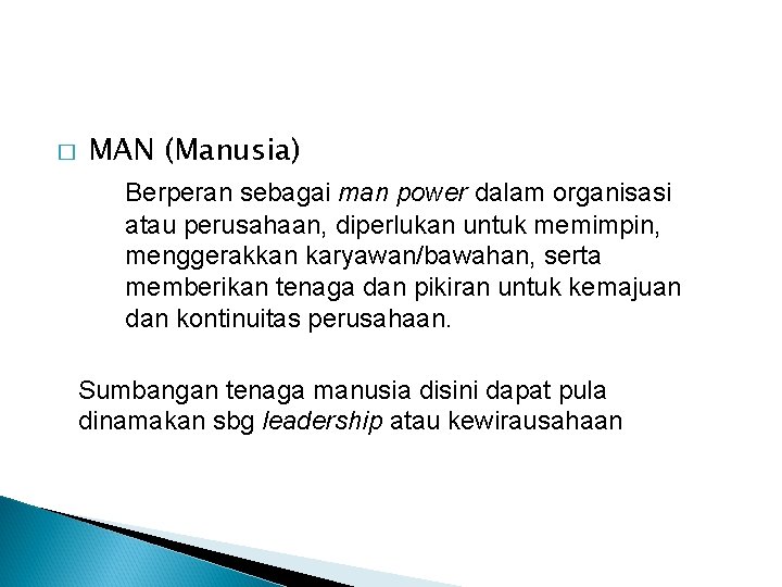 � MAN (Manusia) Berperan sebagai man power dalam organisasi atau perusahaan, diperlukan untuk memimpin,