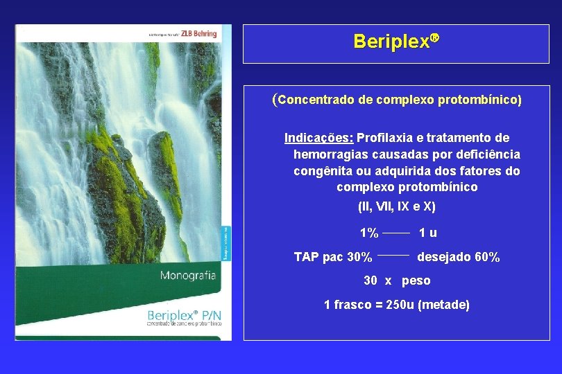 Beriplex (Concentrado de complexo protombínico) Indicações: Profilaxia e tratamento de hemorragias causadas por deficiência