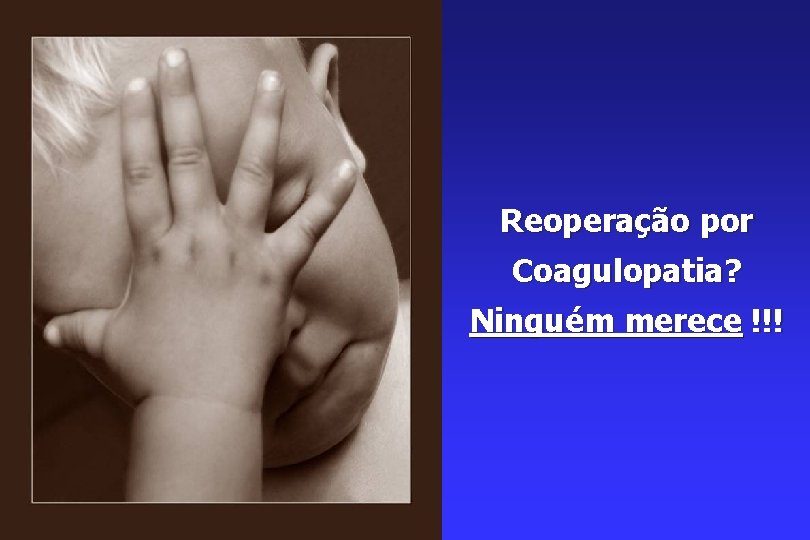 Reoperação por Coagulopatia? Ninguém merece !!! 