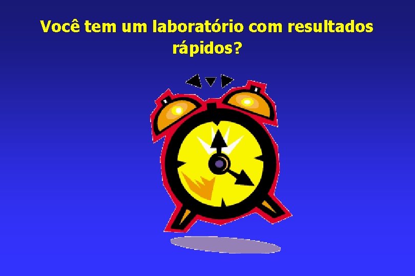 Você tem um laboratório com resultados rápidos? 