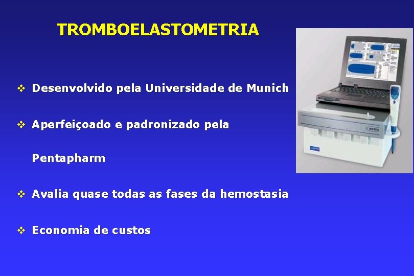 TROMBOELASTOMETRIA v Desenvolvido pela Universidade de Munich v Aperfeiçoado e padronizado pela Pentapharm v