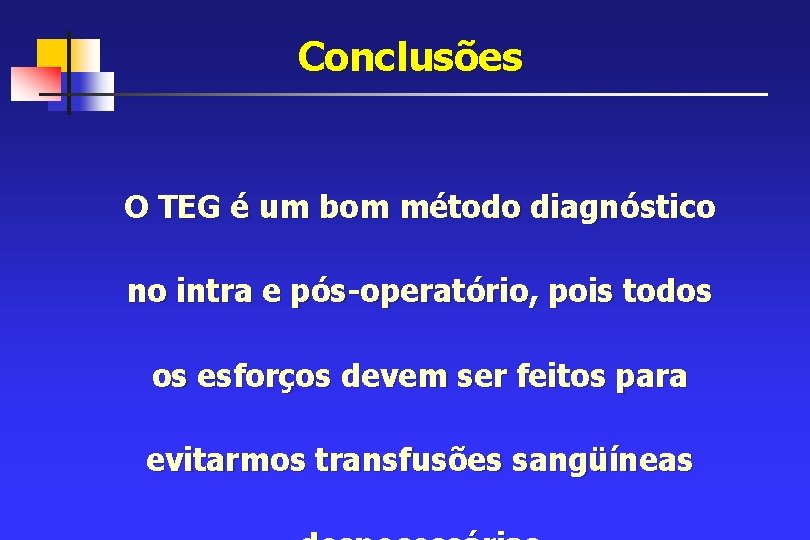 Conclusões O TEG é um bom método diagnóstico no intra e pós-operatório, pois todos