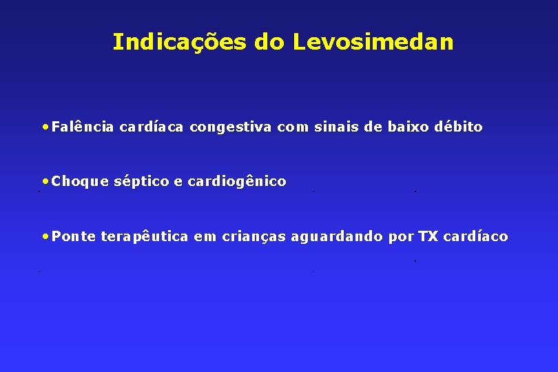 Indicações do Levosimedan • Falência cardíaca congestiva com sinais de baixo débito • Choque