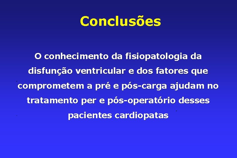 Conclusões O conhecimento da fisiopatologia da disfunção ventricular e dos fatores que comprometem a