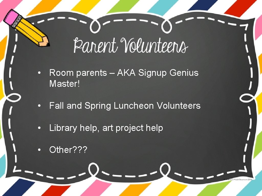  • Room parents – AKA Signup Genius Master! • Fall and Spring Luncheon