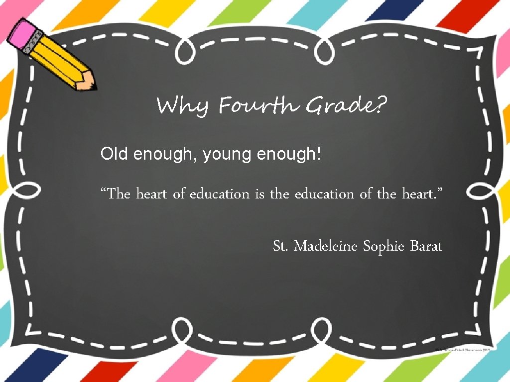 Why Fourth Grade? Old enough, young enough! “The heart of education is the education