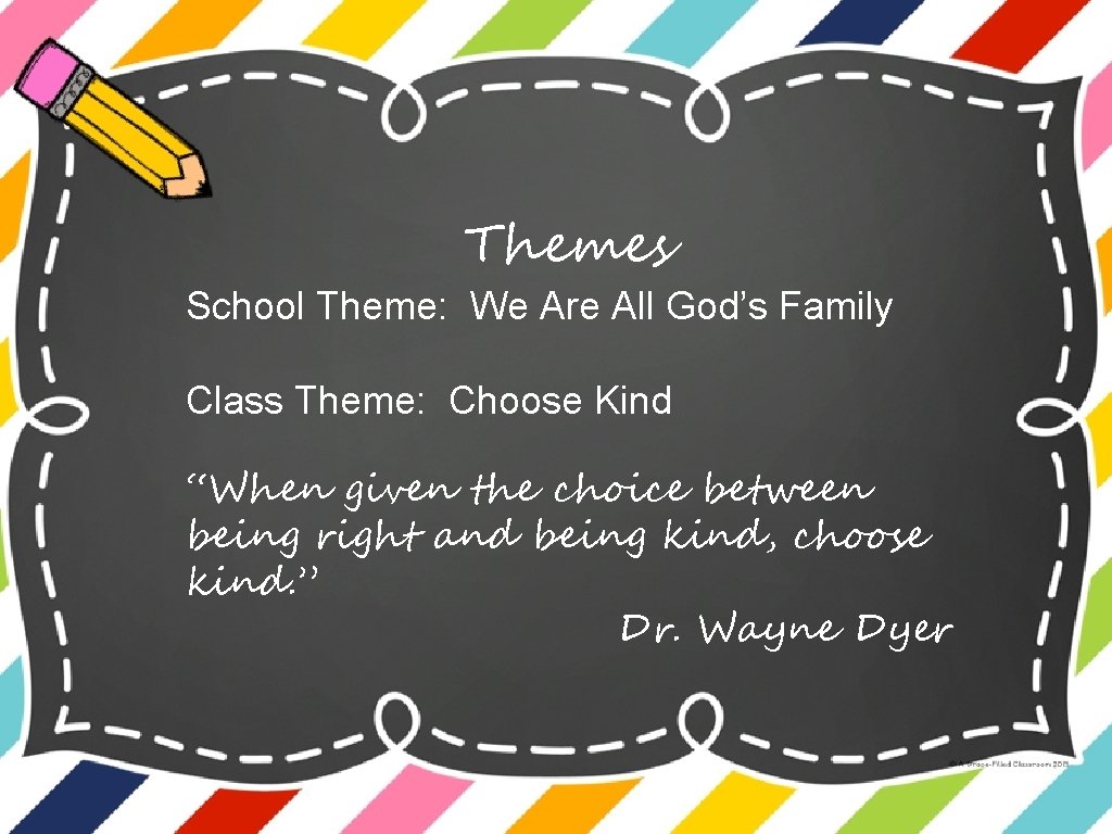 Themes School Theme: We Are All God’s Family Class Theme: Choose Kind “When given