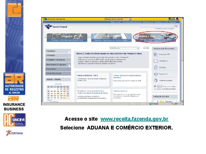 Acesse o site www. receita. fazenda. gov. br Selecione ADUANA E COMÉRCIO EXTERIOR. 