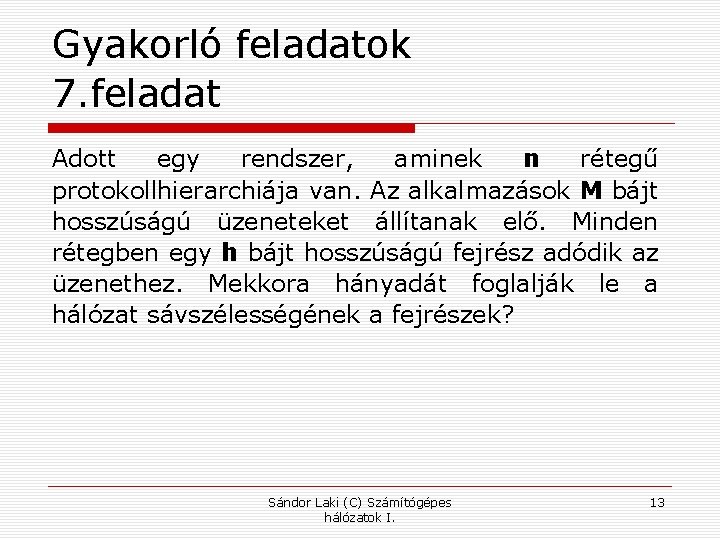 Gyakorló feladatok 7. feladat Adott egy rendszer, aminek n rétegű protokollhierarchiája van. Az alkalmazások