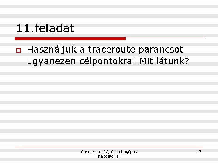 11. feladat Használjuk a traceroute parancsot ugyanezen célpontokra! Mit látunk? Sándor Laki (C) Számítógépes