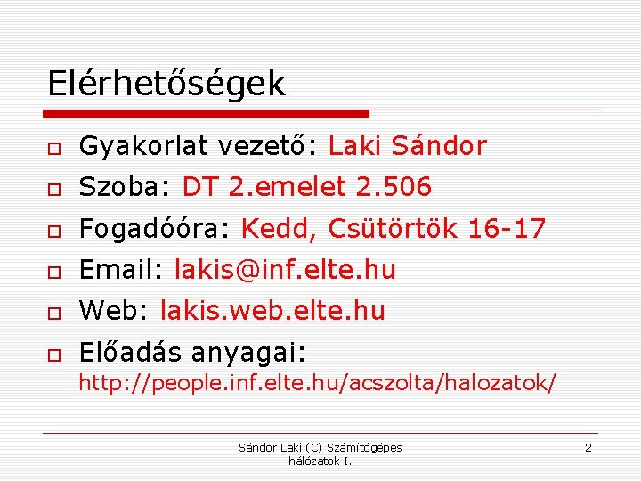 Elérhetőségek Gyakorlat vezető: Laki Sándor Szoba: DT 2. emelet 2. 506 Fogadóóra: Kedd, Csütörtök