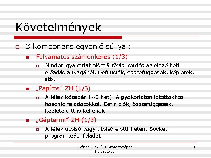 Követelmények 3 komponens egyenlő súllyal: Folyamatos számonkérés (1/3) „Papíros” ZH (1/3) Minden gyakorlat előtt