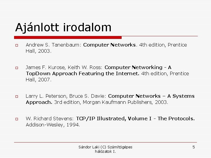 Ajánlott irodalom Andrew S. Tanenbaum: Computer Networks. 4 th edition, Prentice Hall, 2003. James