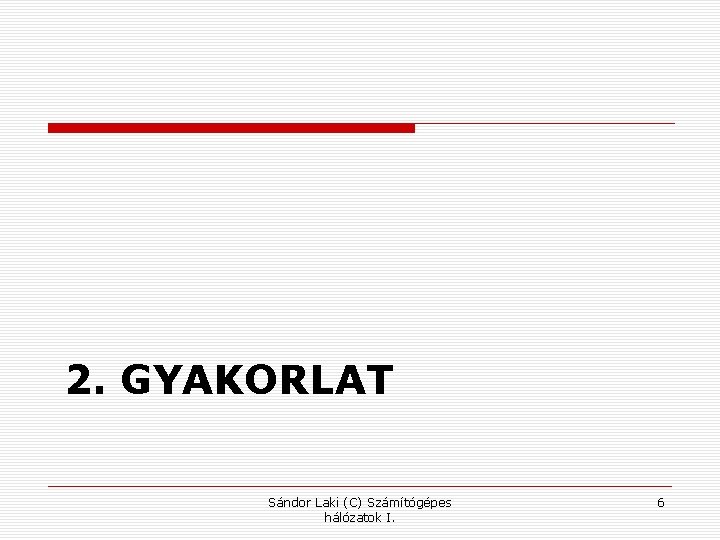 2. GYAKORLAT Sándor Laki (C) Számítógépes hálózatok I. 6 