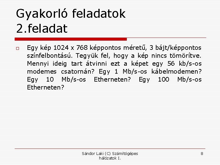 Gyakorló feladatok 2. feladat Egy kép 1024 x 768 képpontos méretű, 3 bájt/képpontos színfelbontású.