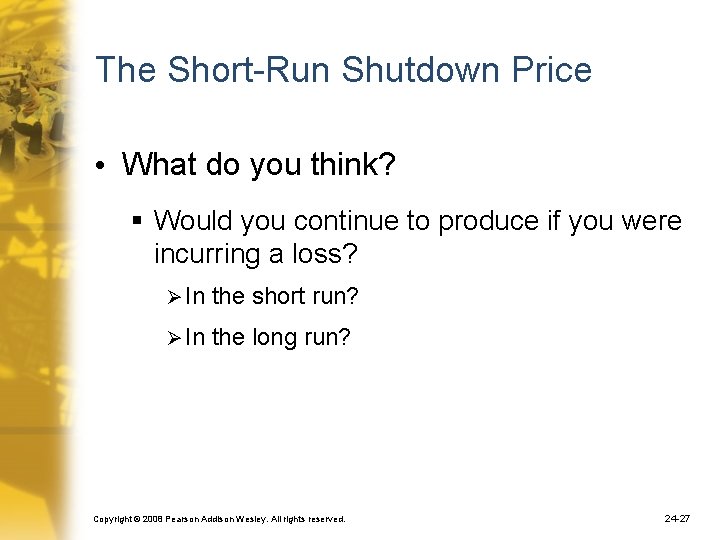 The Short-Run Shutdown Price • What do you think? § Would you continue to