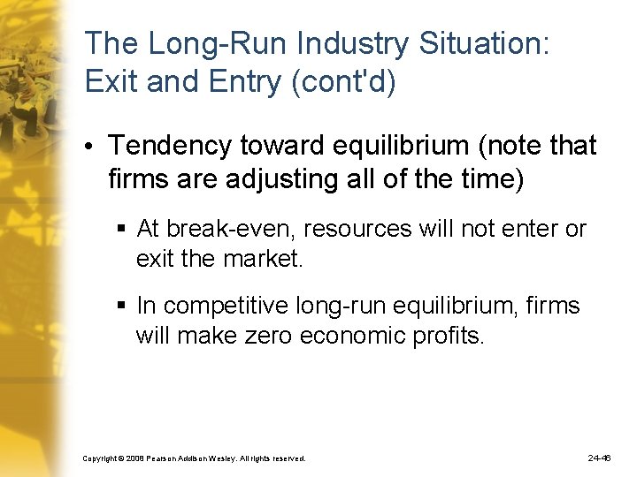 The Long-Run Industry Situation: Exit and Entry (cont'd) • Tendency toward equilibrium (note that